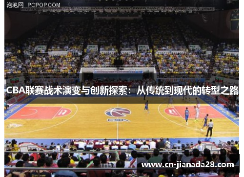 CBA联赛战术演变与创新探索:从传统到现代的转型之路 CBA联赛战术演变与创新探索:从传统到现代的转型之路