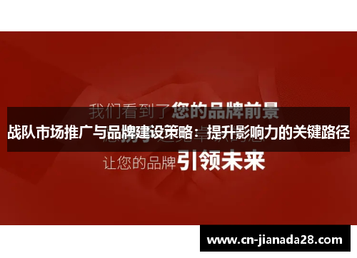 战队市场推广与品牌建设策略:提升影响力的关键路径 战队市场推广与品牌建设策略:提升影响力的关键路径