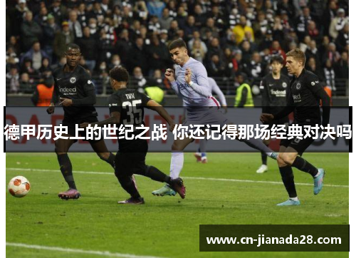 德甲历史上的世纪之战 你还记得那场经典对决吗 德甲历史上的世纪之战 你还记得那场经典对决吗