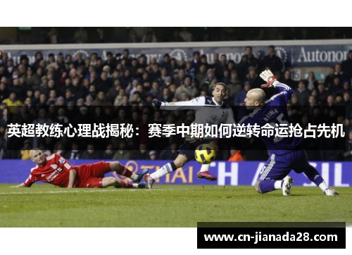 英超教练心理战揭秘:赛季中期如何逆转命运抢占先机 英超教练心理战揭秘:赛季中期如何逆转命运抢占先机