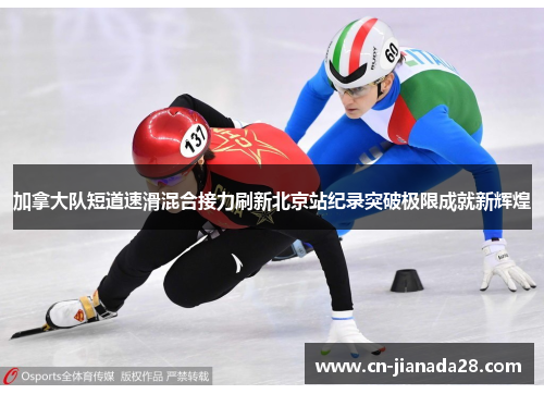 加拿大队短道速滑混合接力刷新北京站纪录突破极限成就新辉煌 加拿大队短道速滑混合接力刷新北京站纪录突破极限成就新辉煌