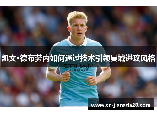 凯文·德布劳内如何通过技术引领曼城进攻风格 凯文·德布劳内如何通过技术引领曼城进攻风格