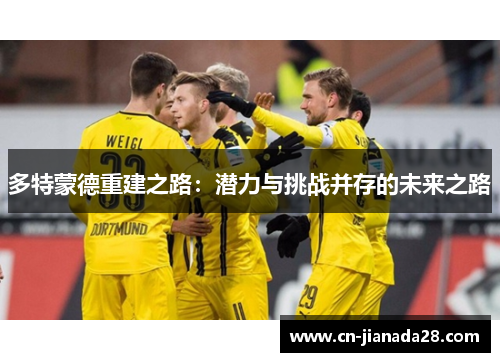 多特蒙德重建之路:潜力与挑战并存的未来之路 多特蒙德重建之路:潜力与挑战并存的未来之路