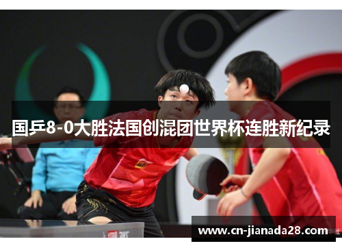 国乒8-0大胜法国创混团世界杯连胜新纪录 国乒8-0大胜法国创混团世界杯连胜新纪录