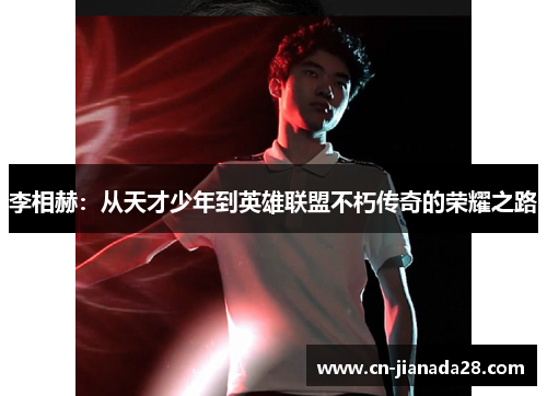 李相赫:从天才少年到英雄联盟不朽传奇的荣耀之路 李相赫:从天才少年到英雄联盟不朽传奇的荣耀之路