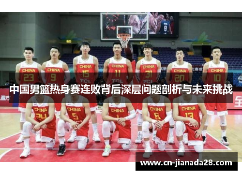 中国男篮热身赛连败背后深层问题剖析与未来挑战