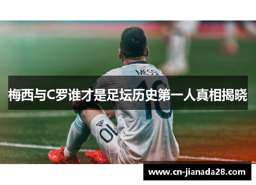 梅西与C罗谁才是足坛历史第一人真相揭晓 梅西与C罗谁才是足坛历史第一人真相揭晓