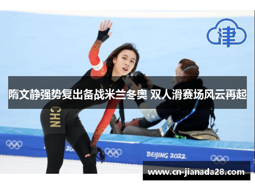 隋文静强势复出备战米兰冬奥 双人滑赛场风云再起 隋文静强势复出备战米兰冬奥 双人滑赛场风云再起