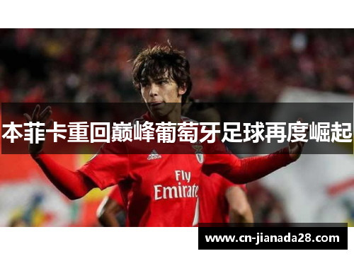 本菲卡重回巅峰葡萄牙足球再度崛起 本菲卡重回巅峰葡萄牙足球再度崛起