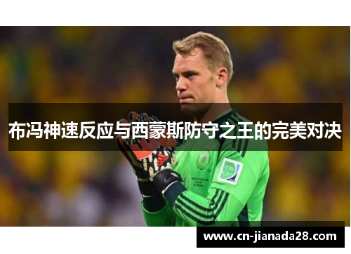 布冯神速反应与西蒙斯防守之王的完美对决 布冯神速反应与西蒙斯防守之王的完美对决