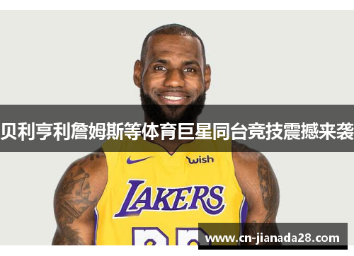 贝利亨利詹姆斯等体育巨星同台竞技震撼来袭 贝利亨利詹姆斯等体育巨星同台竞技震撼来袭