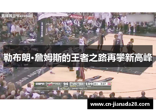 勒布朗·詹姆斯的王者之路再攀新高峰 勒布朗·詹姆斯的王者之路再攀新高峰