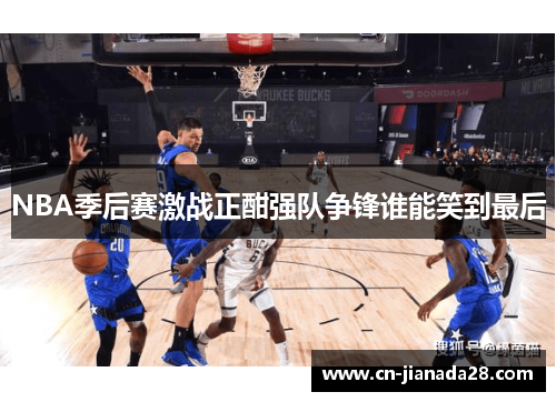 NBA季后赛激战正酣强队争锋谁能笑到最后 NBA季后赛激战正酣强队争锋谁能笑到最后