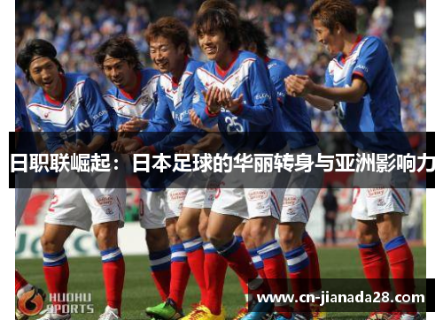 日职联崛起:日本足球的华丽转身与亚洲影响力 日职联崛起:日本足球的华丽转身与亚洲影响力