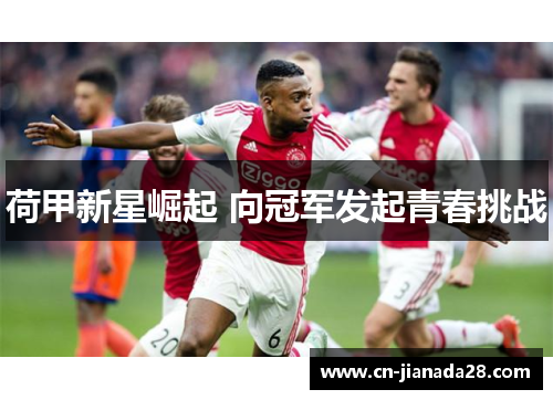 荷甲新星崛起 向冠军发起青春挑战 荷甲新星崛起 向冠军发起青春挑战