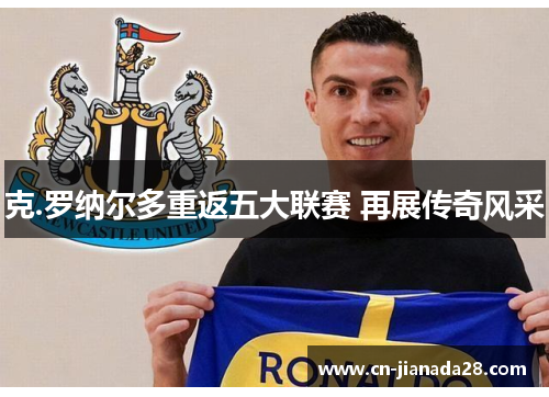 克.罗纳尔多重返五大联赛 再展传奇风采 克.罗纳尔多重返五大联赛 再展传奇风采