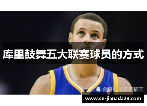 库里鼓舞五大联赛球员的方式 库里鼓舞五大联赛球员的方式