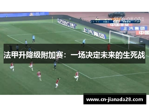 法甲升降级附加赛:一场决定未来的生死战 法甲升降级附加赛:一场决定未来的生死战