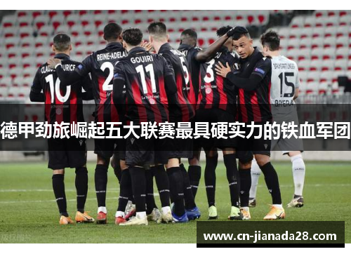 德甲劲旅崛起五大联赛最具硬实力的铁血军团 德甲劲旅崛起五大联赛最具硬实力的铁血军团