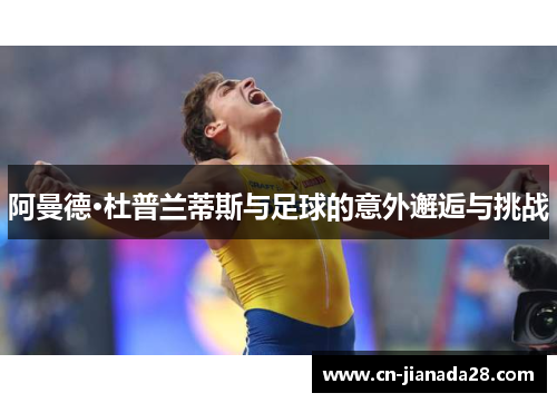 阿曼德·杜普兰蒂斯与足球的意外邂逅与挑战 阿曼德·杜普兰蒂斯与足球的意外邂逅与挑战