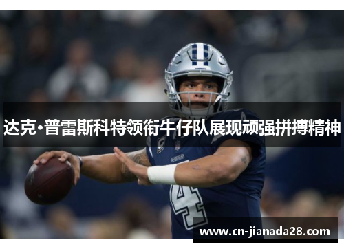 达克·普雷斯科特领衔牛仔队展现顽强拼搏精神 达克·普雷斯科特领衔牛仔队展现顽强拼搏精神