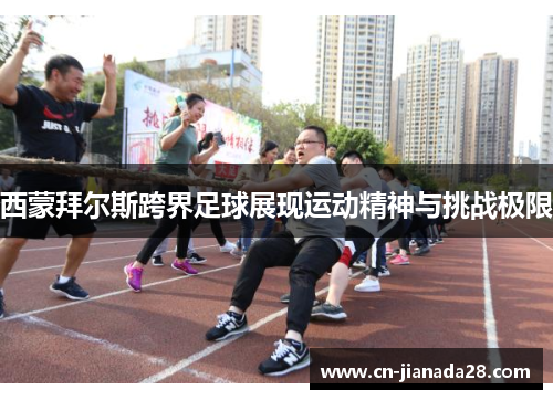 西蒙拜尔斯跨界足球展现运动精神与挑战极限 西蒙拜尔斯跨界足球展现运动精神与挑战极限