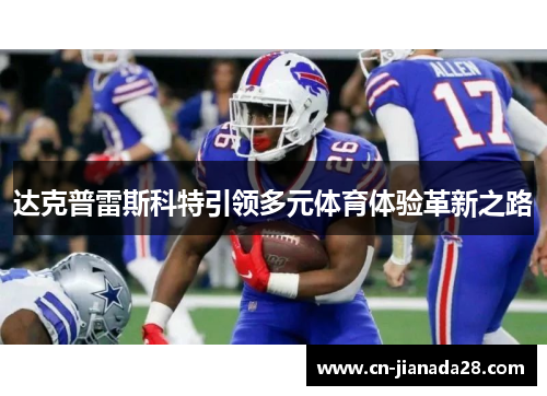 达克普雷斯科特引领多元体育体验革新之路 达克普雷斯科特引领多元体育体验革新之路