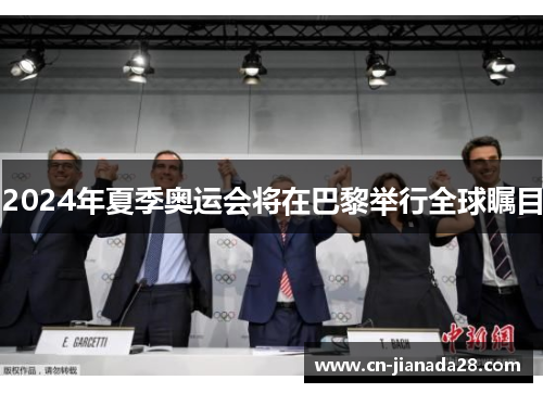 2024年夏季奥运会将在巴黎举行全球瞩目 2024年夏季奥运会将在巴黎举行全球瞩目