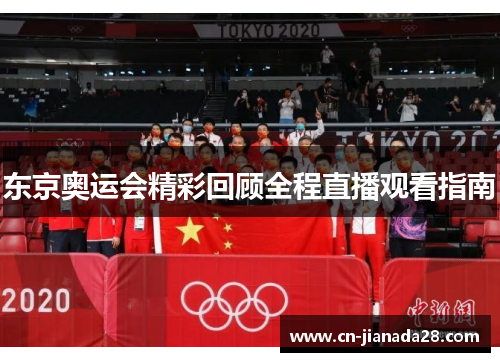 东京奥运会精彩回顾全程直播观看指南 东京奥运会精彩回顾全程直播观看指南