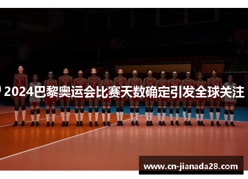 2024巴黎奥运会比赛天数确定引发全球关注 2024巴黎奥运会比赛天数确定引发全球关注